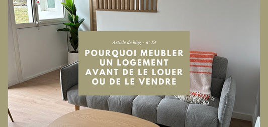 Pourquoi meubler un logement avant de le louer ou de le vendre
